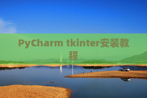 PyCharm tkinter安装教程 PyCharm tkinter安装教程